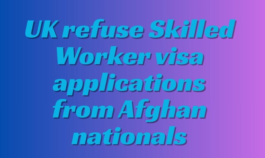 UK refuse Skilled Worker visa applications from Afghan nationals