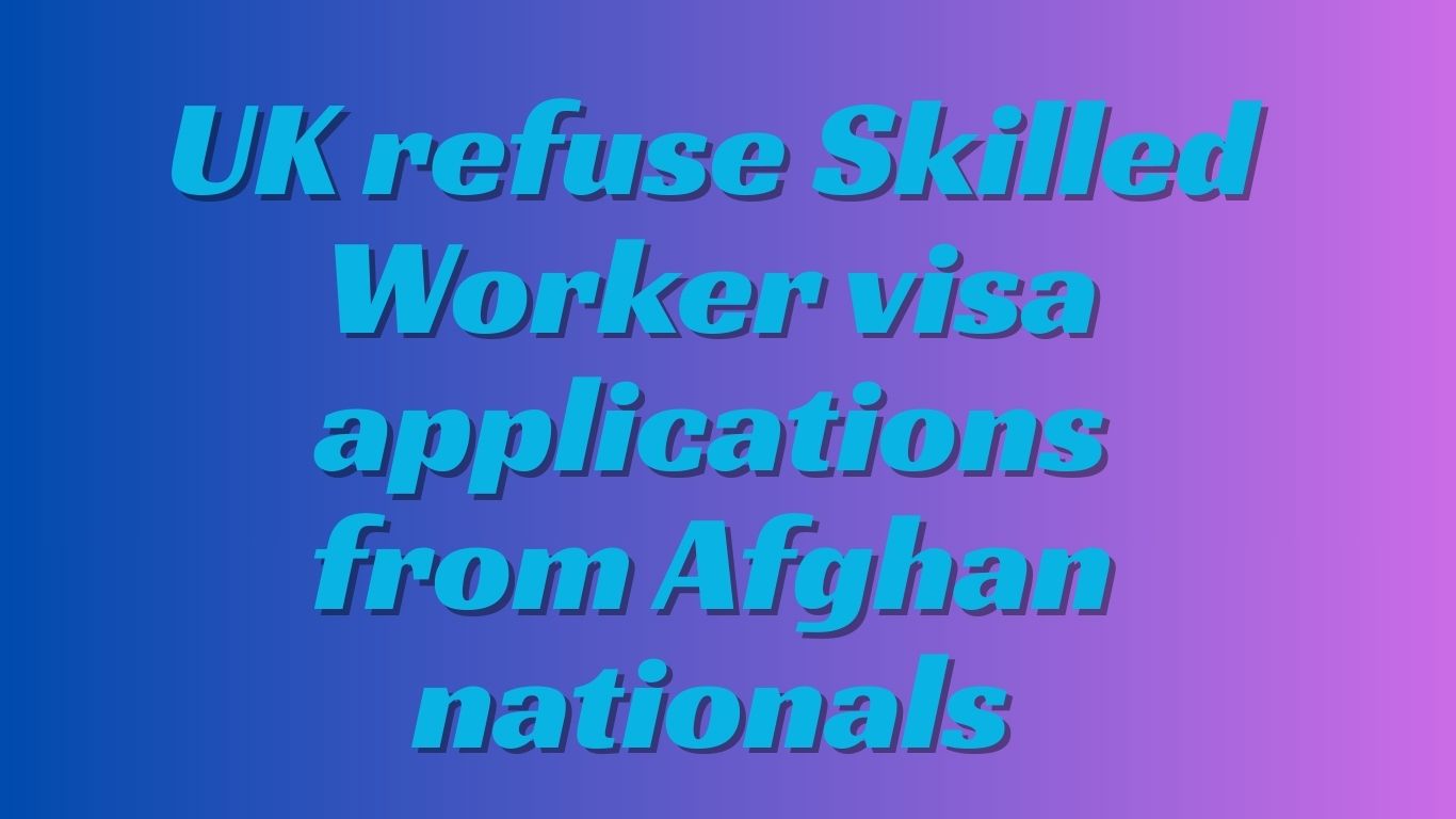 UK refuse Skilled Worker visa applications from Afghan nationals